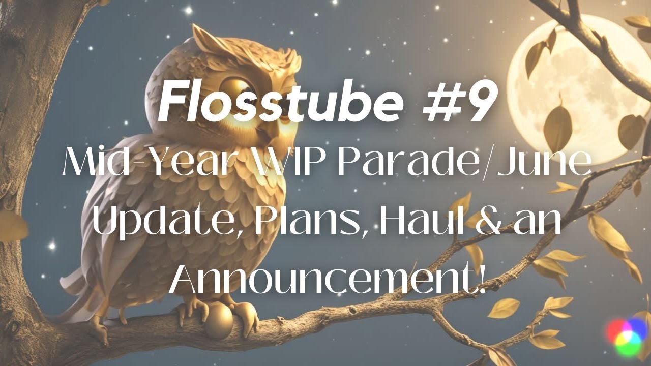 Flosstube #9 | Mid-Year WIP Parade/June Update, Plans, Haul & an Announcement! 🤫🎁🦉