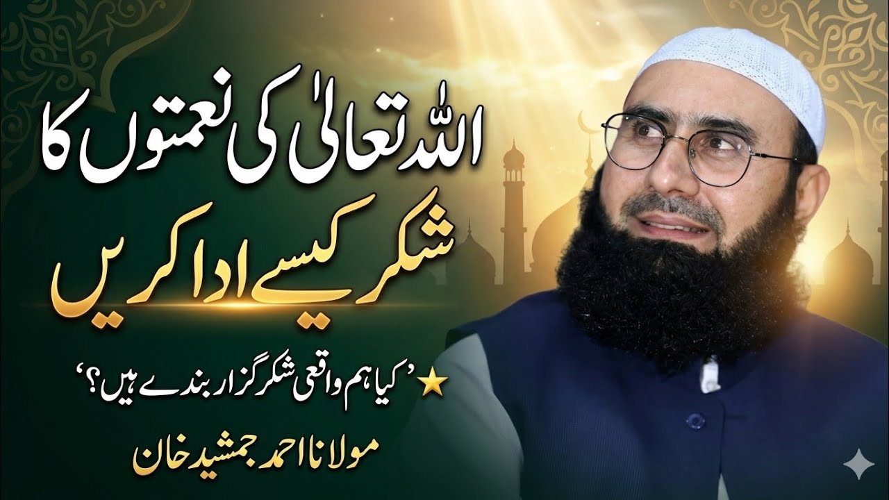 Allah Ki Naimaton Ka Shukr Kaise Ada Karein? Molana Ahmad Jamshed Khan 
