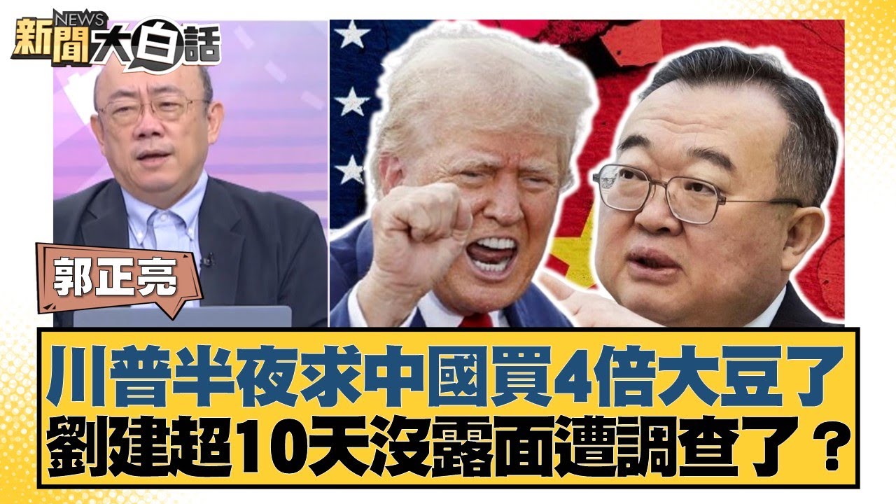川普半夜求中國買4倍大豆了 劉建超10天沒露面遭調查了？【#新聞大白話】20250811-5｜#郭正亮 #介文汲 #賴岳謙
