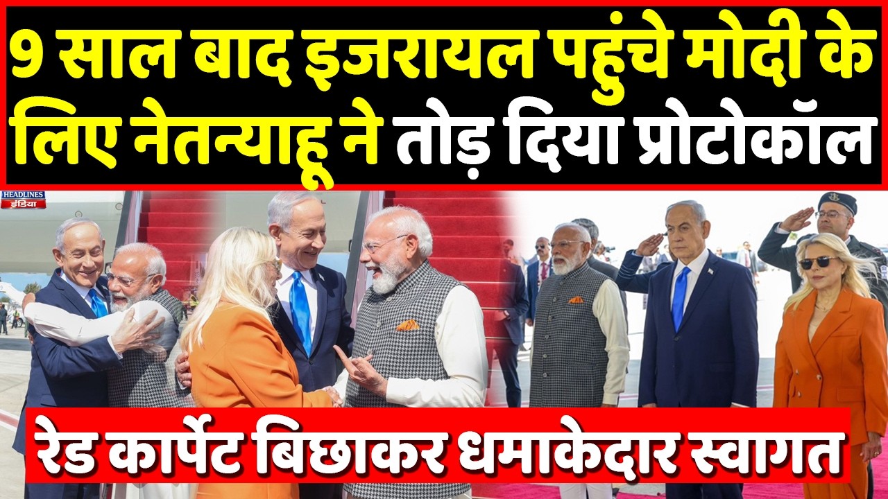 Modi का Netanyahu ने प्रोटोकॉल तोड़कर ऐसे किया धमाकेदार स्वागत, देखते रह गए विरोधी । Headlines India