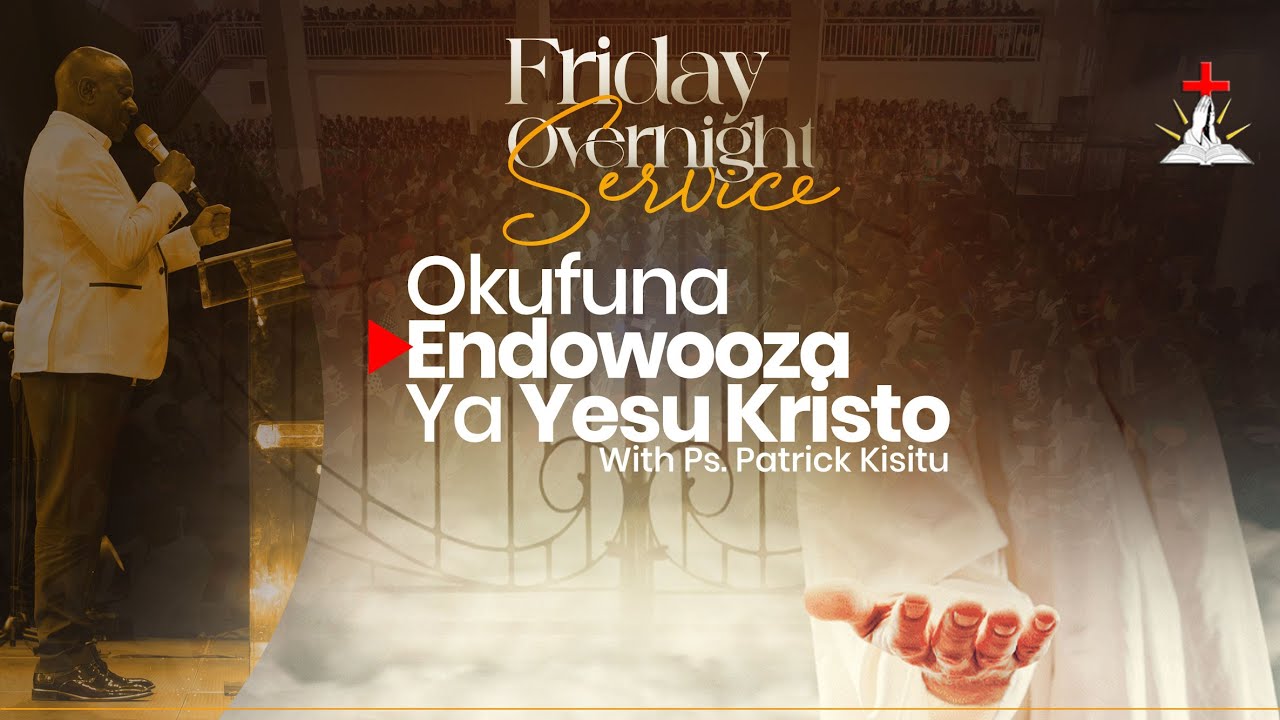 🔴FRIDAY OVERNIGHT SERVICE || PS. PATRICK KISITU || OKUFUNA ENDOWOOZA YA YESU KRISTO