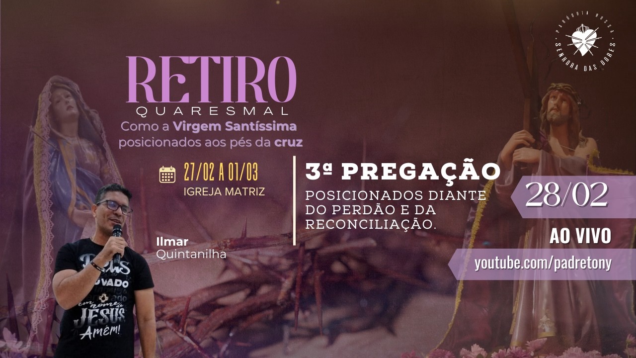 Retiro Quaresmal - 3ª Pregação: Posicionados diante do perdão e da reconciliação. 28.02.2026