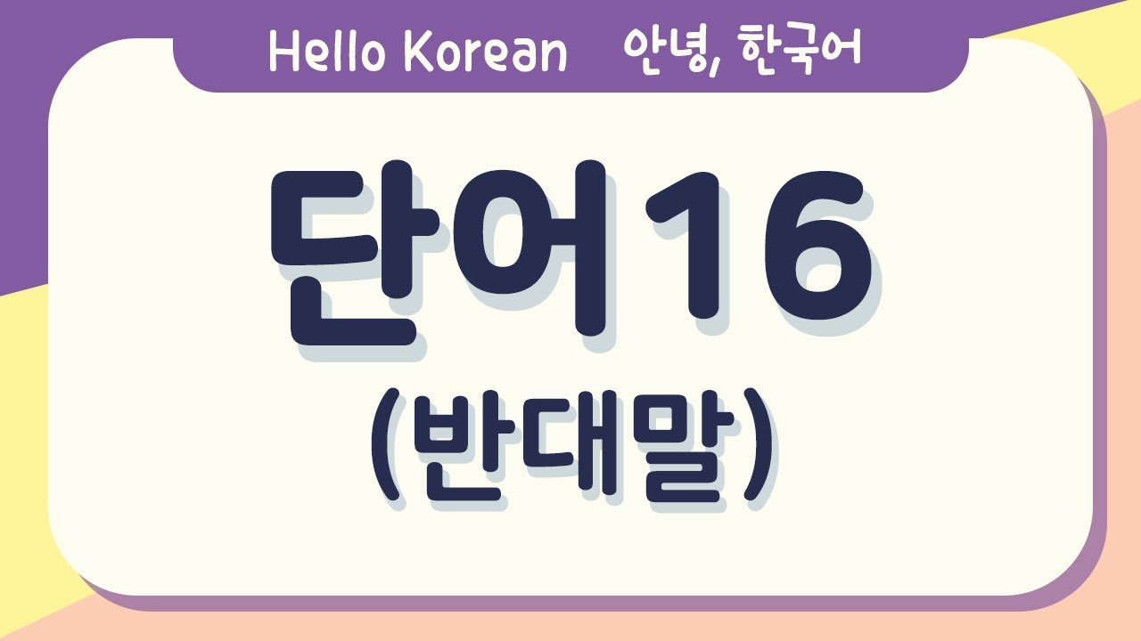 Learn Korean - 한국어 배우기 : daily use Korean words [한국어 단어 16 - 반대말] Learn Korean words 16 - Antonym