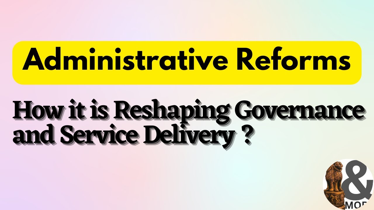 Unlocking India's Potential: How Administrative Reforms are Reshaping Governance and ServiceDelivery