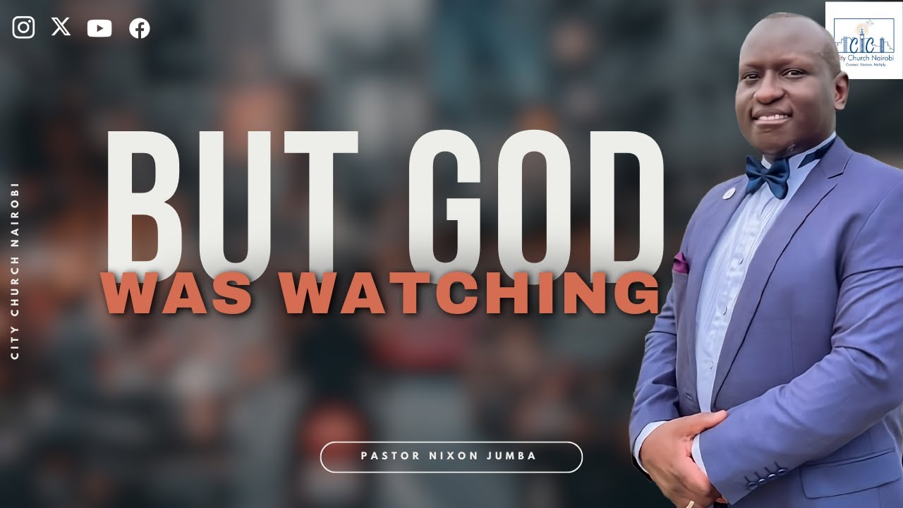 But God Was Watching | Pastor Nixon Jumba | City Church Nairobi