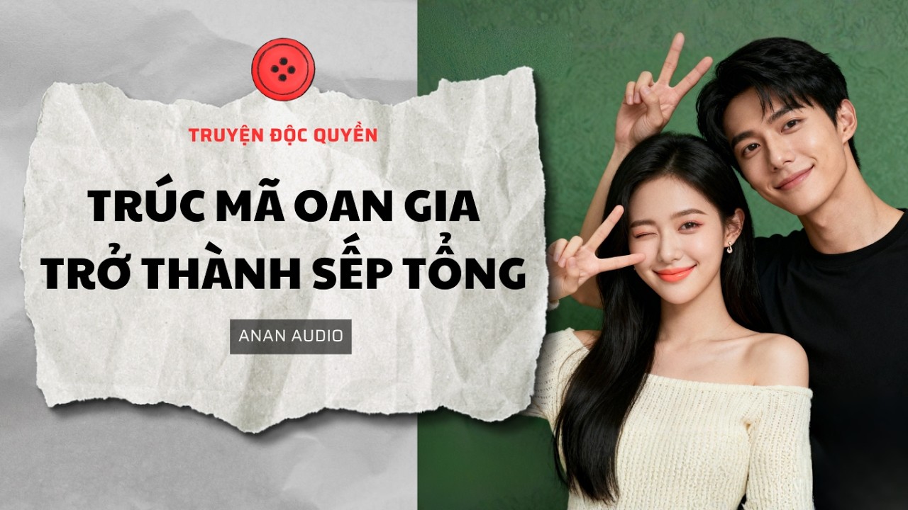 Truyện Audio || TRÚC MÃ OAN GIA TRỞ THÀNH SẾP TỔNG (Full) || AnAn Audio || Tô Màu