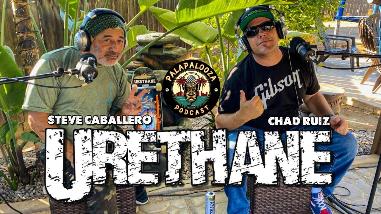 Urethane | Steve Caballero & Chad Ruiz | Palapalooza Podcast