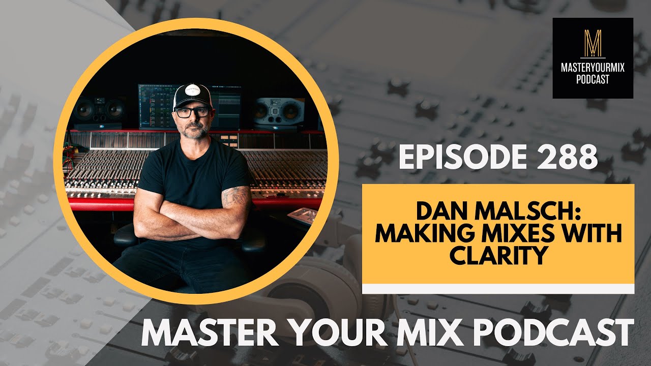 Master Your Mix Podcast: EP 288: Dan Malsch: Making Mixes With Clarity