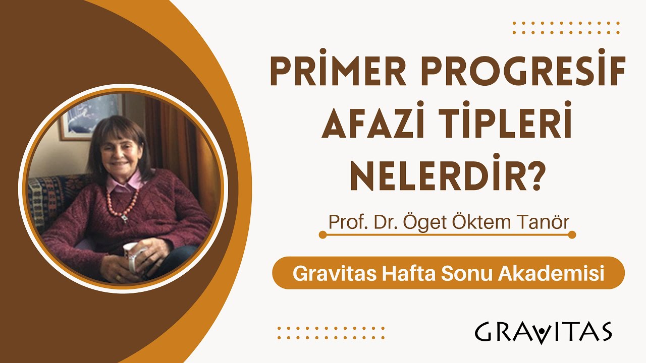 Primer Progresif Afazi Tipleri Nelerdir? -Gravitas Hafta Sonu Akademisi - Prof. Dr. Öget Öktem Tanör