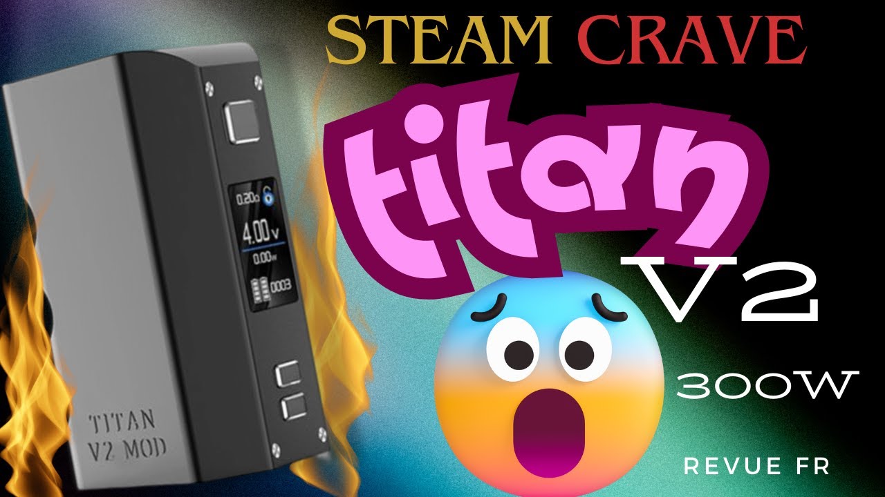 🔥Steam crave Titan V2🔥 (300watts de pure plaisir?)