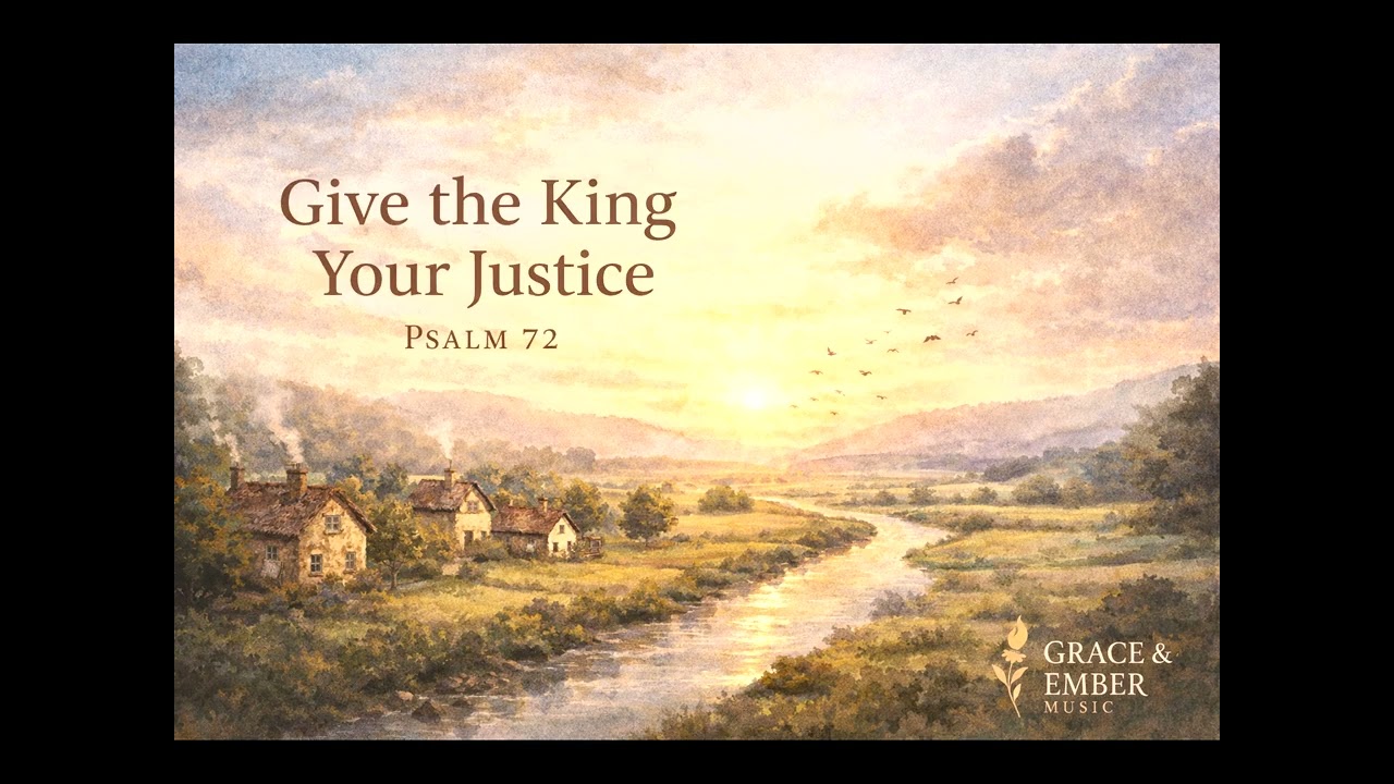 Psalm 72 | Give the King Your Justice