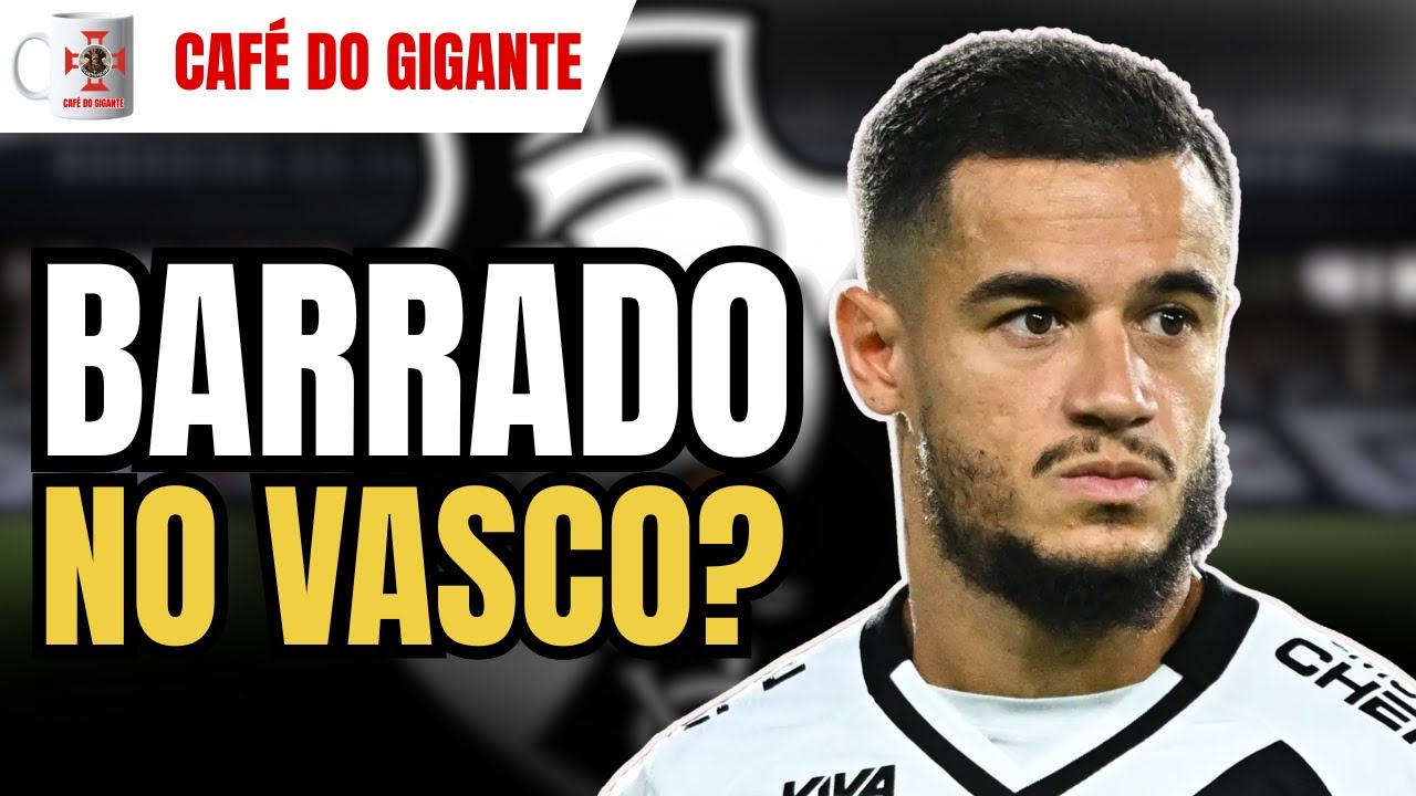 COUTINHO BARRADO? NOVO TITULAR PODE MUDAR O VASCO