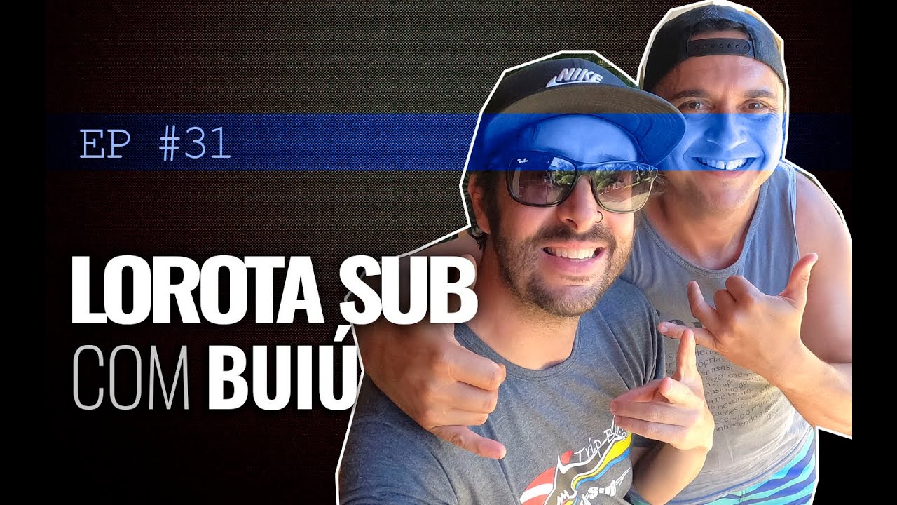 LOROTA SUB COM BUIÚ - IMPERDÍVEL EP #31