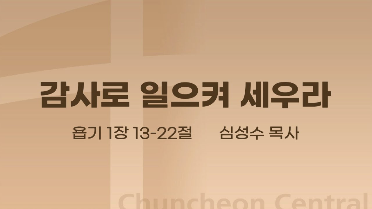 [춘천중앙교회] 감사로 일으켜 세우라ㅣ심성수 목사ㅣ2022-11-06 주일오전예배 설교
