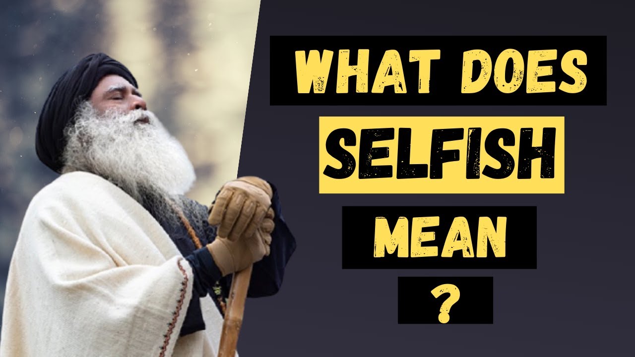 Is it good to be selfish? | What is selfishness? | Sadhguru answers | The Mystic | Sadhguru