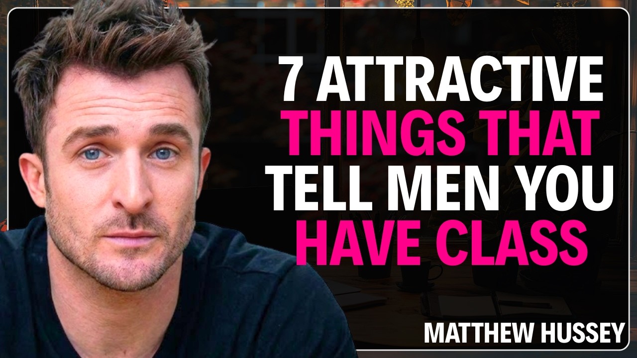 7 Attractive Things That Tell Men You Have Class|| Inspired by Matthew Hussey