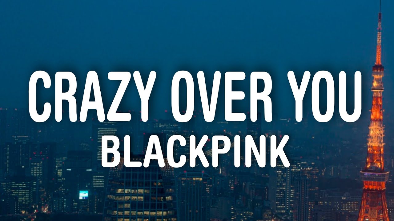 BLACKPINK - Crazy Over You (Lyrics)