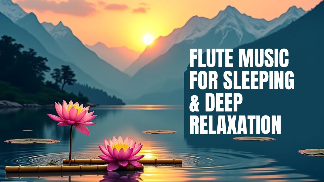 Flute Music for Sleeping & Deep Relaxation Relax Your Mind & Body Stay Stress Free