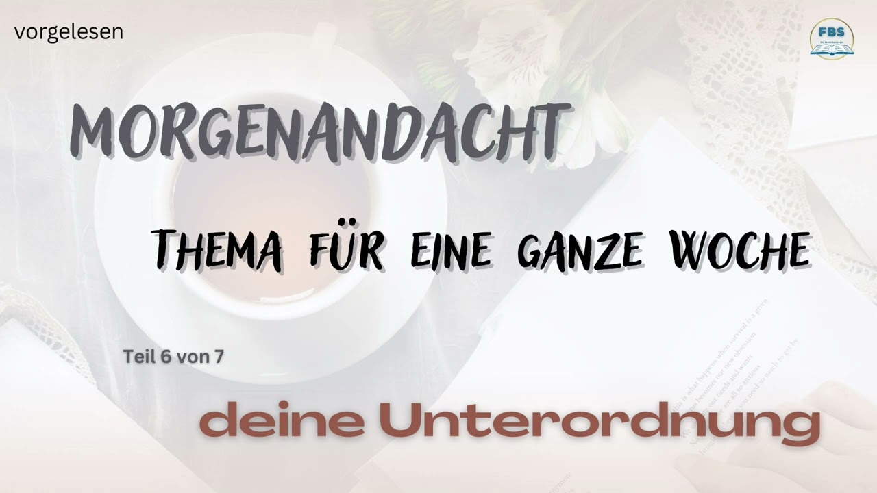 Morgenandacht - Deine Unterordnung Teil  6 / Teil 7 (vorgelesen)