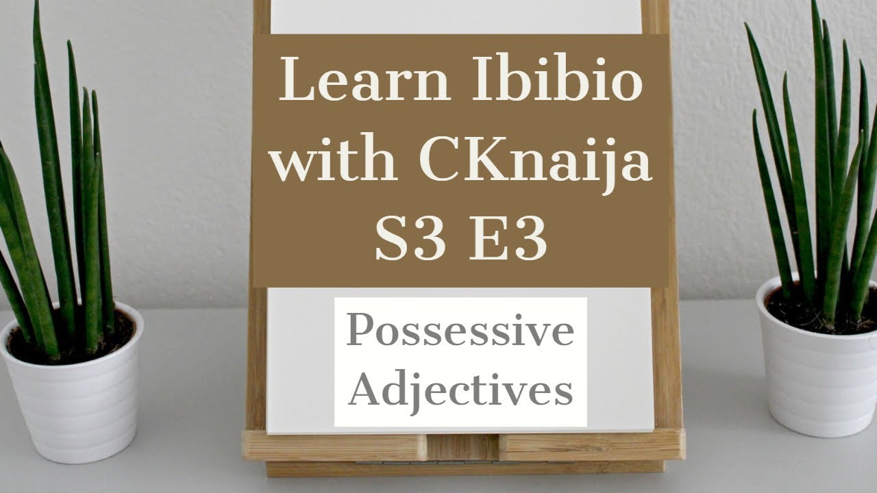 LEARN IBIBIO (with CKnaija) || Possessive Adjectives - S3 E3