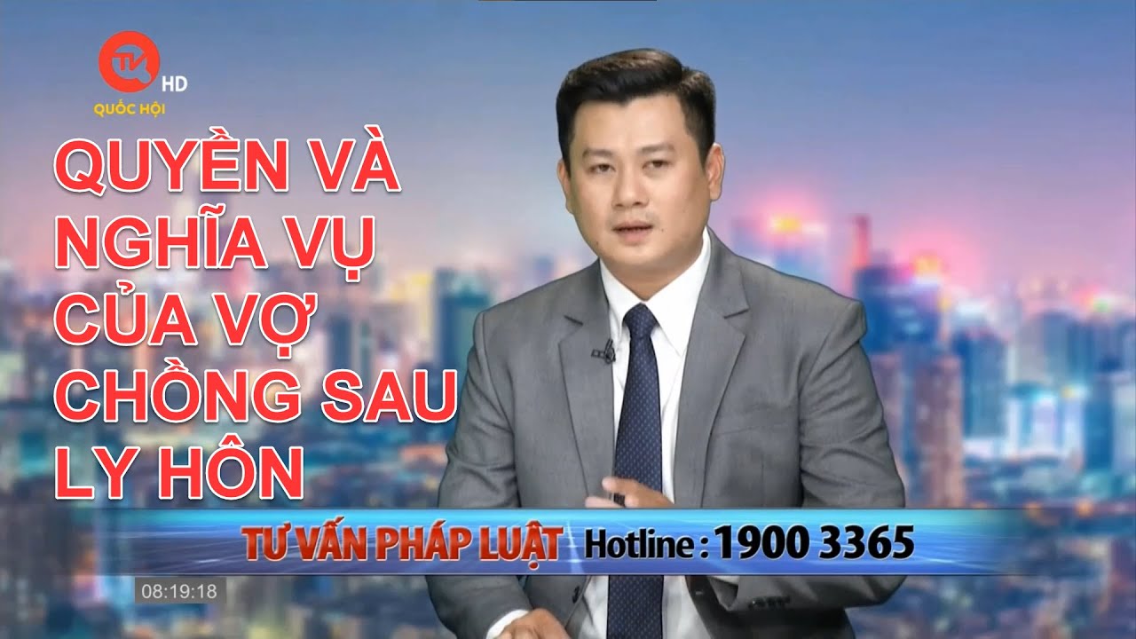 QUYỀN VÀ NGHĨA VỤ CỦA VỢ CHỒNG SAU LY HÔN | TƯ VẤN TRỰC TUYẾN