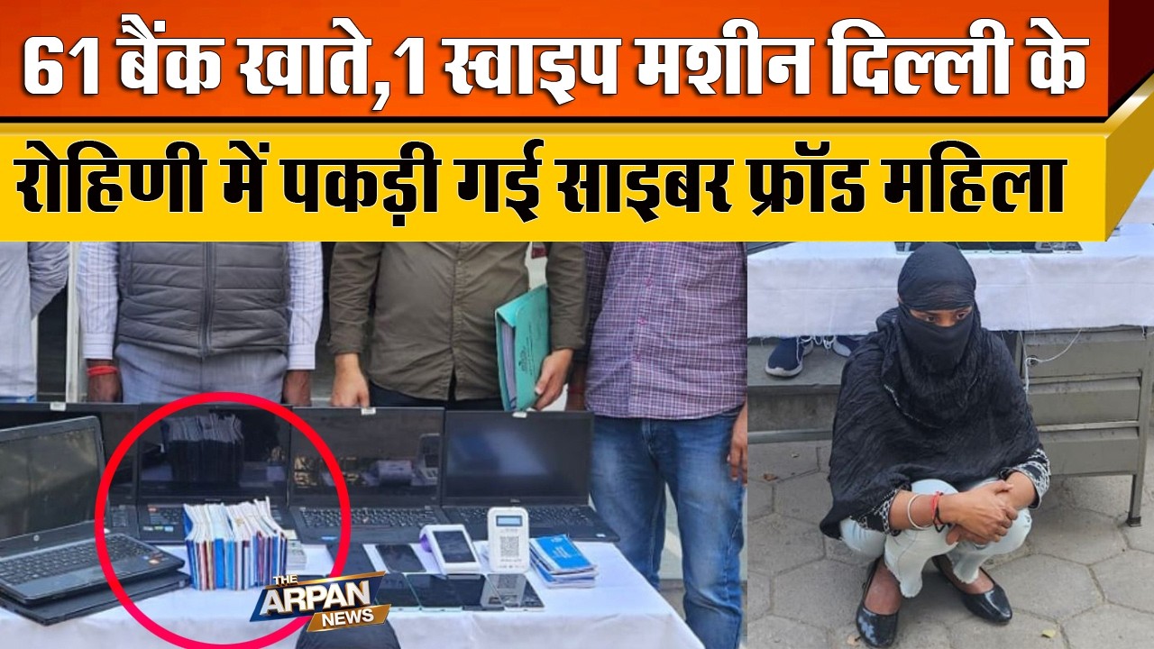 दिल्ली के Rohini के Vijay Vihar से पकड़ी गई 22 साल की महिला के पास मिले 61 Bank Ac और 8 mobile Phone