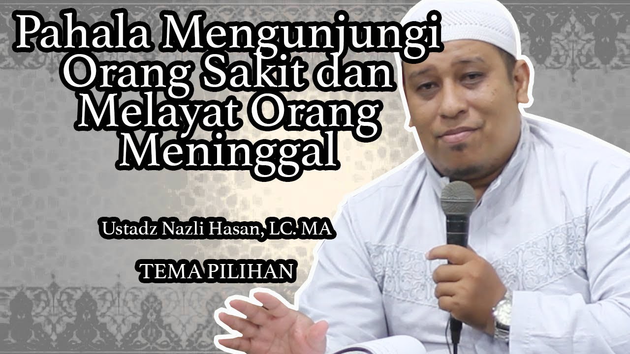 Pahala Mengunjungi Orang Sakit dan Melayat Orang Meninggal - Ustadz Nazli Hasan, Lc. MA