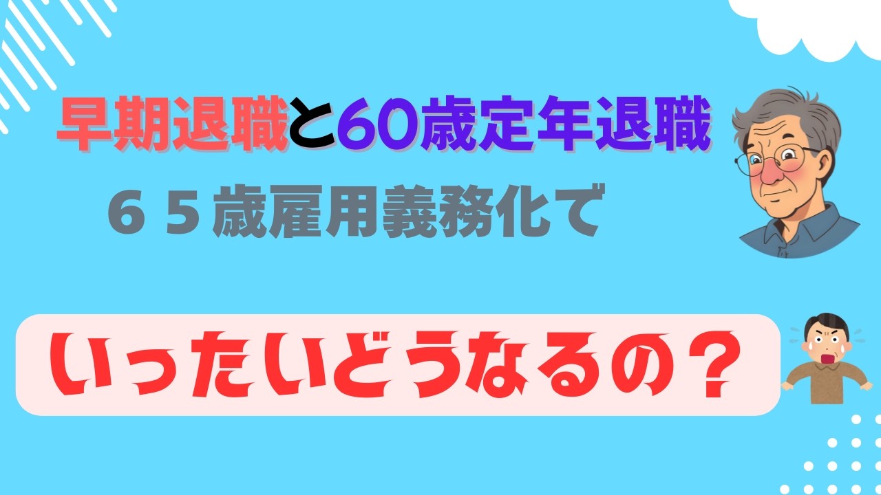 早期退職と60歳定年退職65歳雇用義務化でいったいどうなるの？