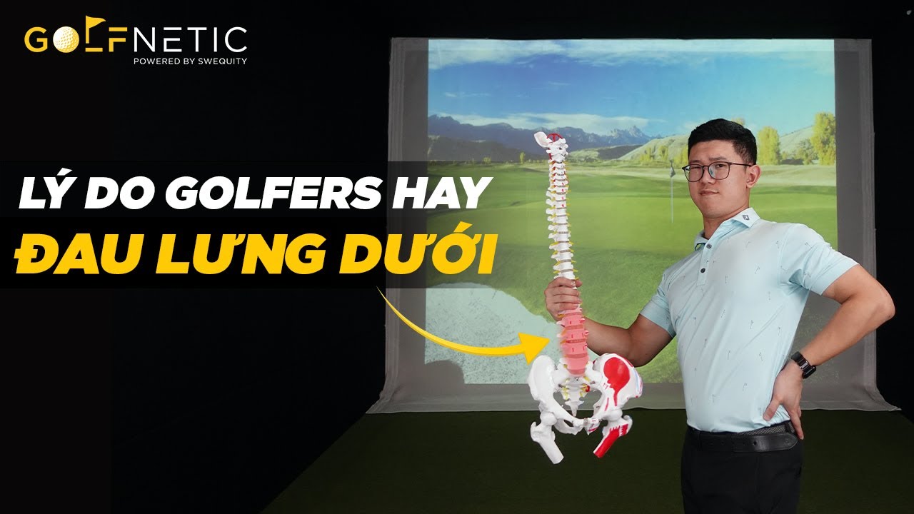 Lý do chơi golf lại hay đau mỏi, chấn thương cũng như thoát vị phần lưng dưới