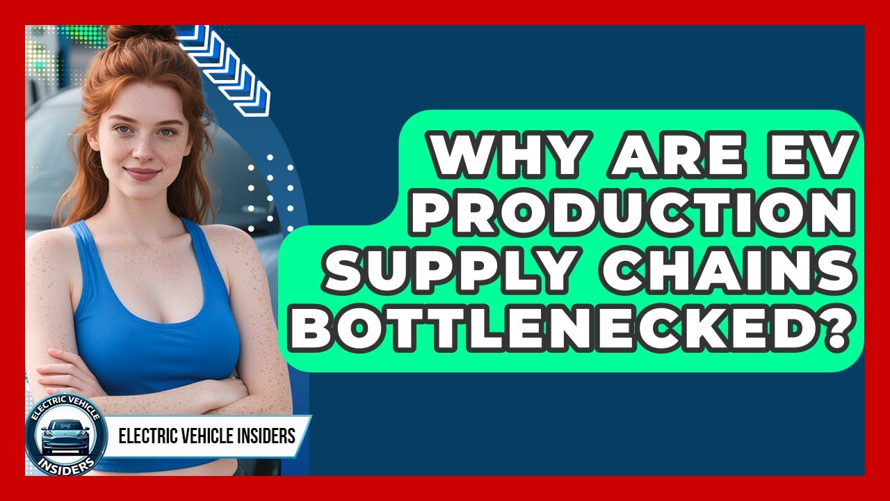 Why Are EV Production Supply Chains Bottlenecked? - Electric Vehicle Insiders