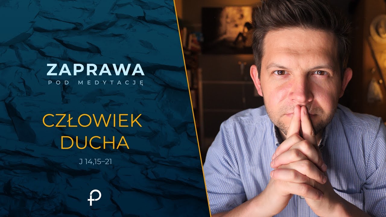 Zaprawa - Człowiek Ducha [J 14, 15-21]