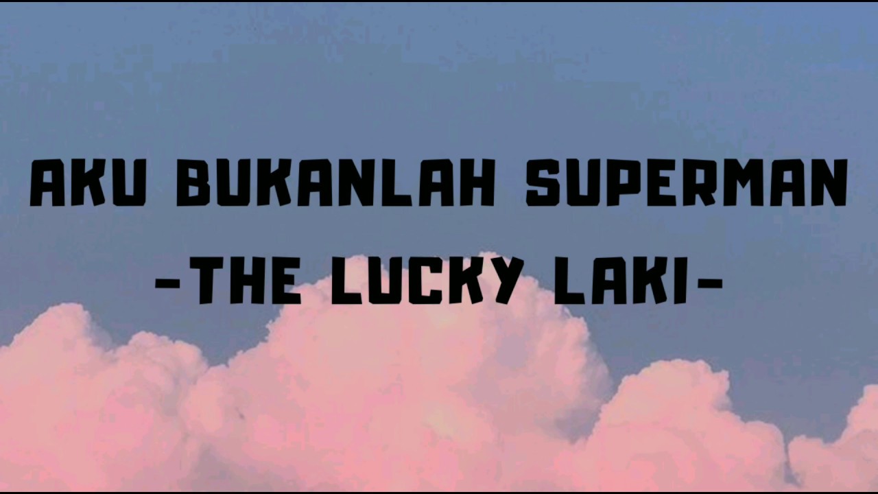 Aku bukanlah superman - The Lucky Laki ( lirik)