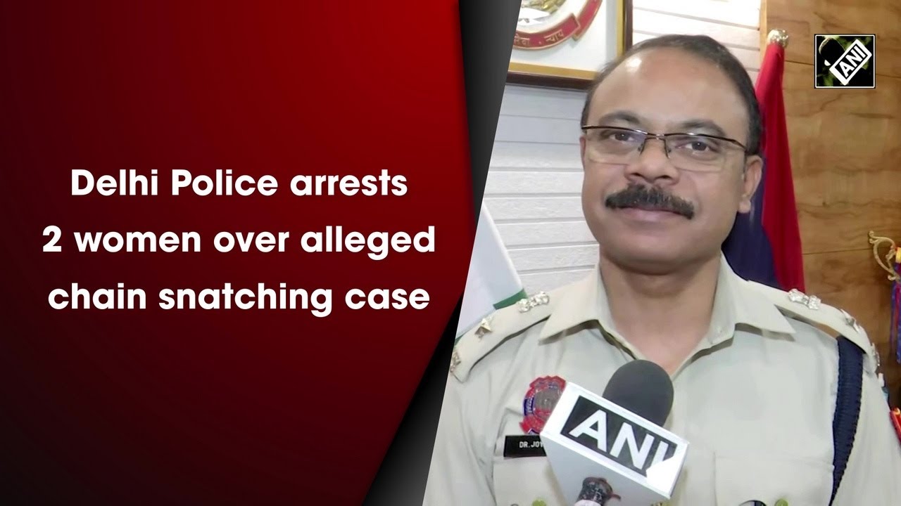 Delhi Police arrests 2 women over alleged chain snatching case