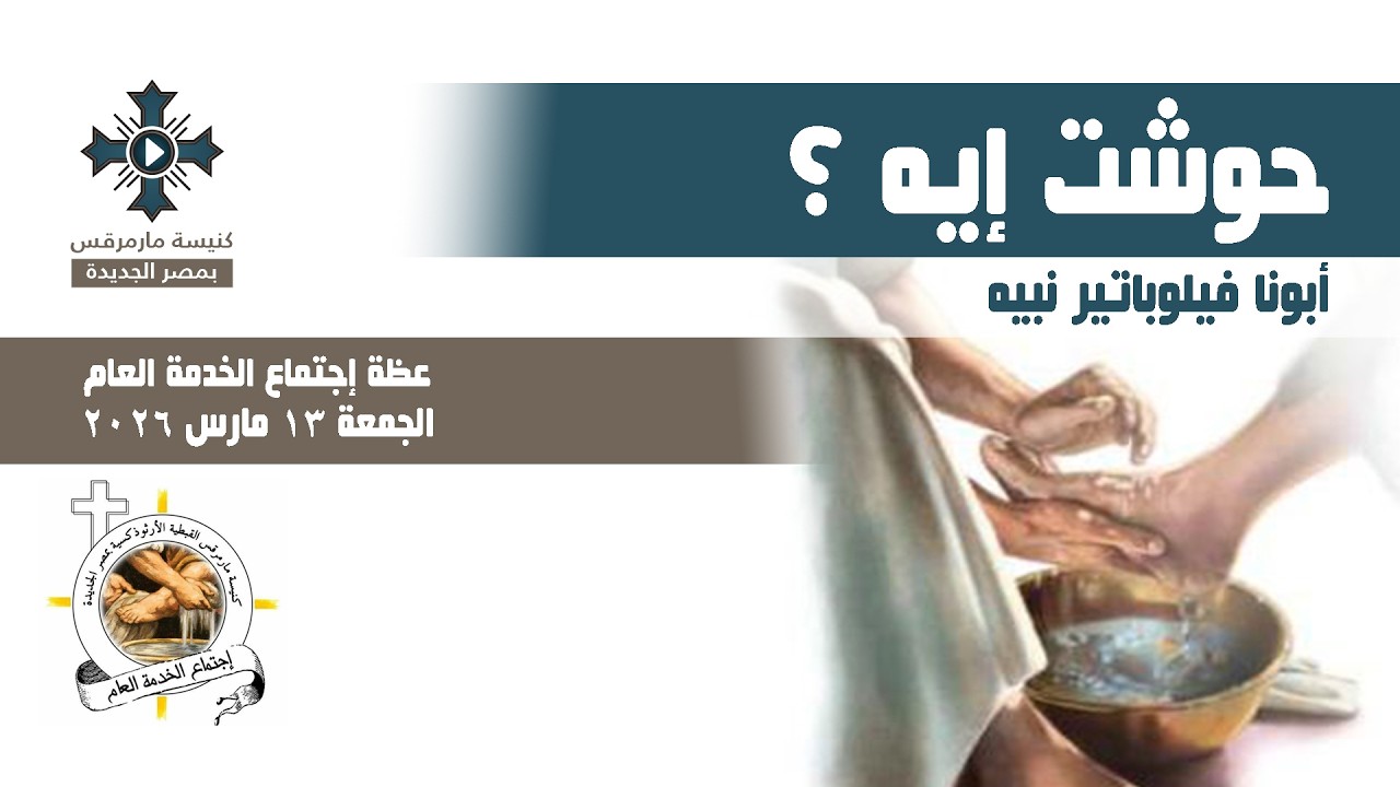 حوشت إيه ؟ - أبونا فيلوباتير نبيه - عظة إجتماع الخدمة العام - الجمعة 13 مارس 2026