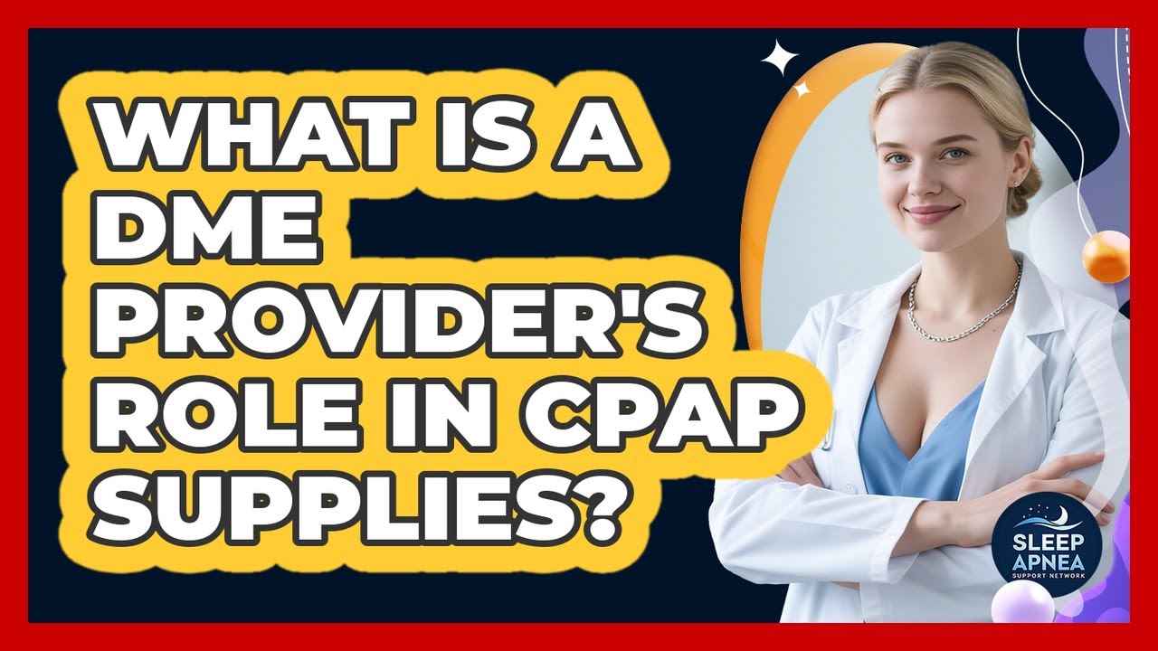 What Is A DME Provider's Role In CPAP Supplies? - Sleep Apnea Support Network