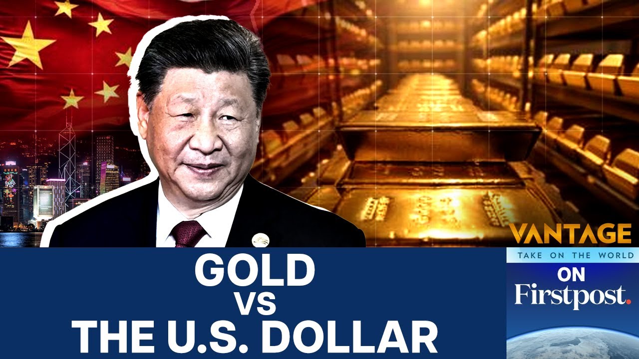 China Opens Offshore Gold Vault, Challenges Dollar Dominance | Vantage On Firstpost