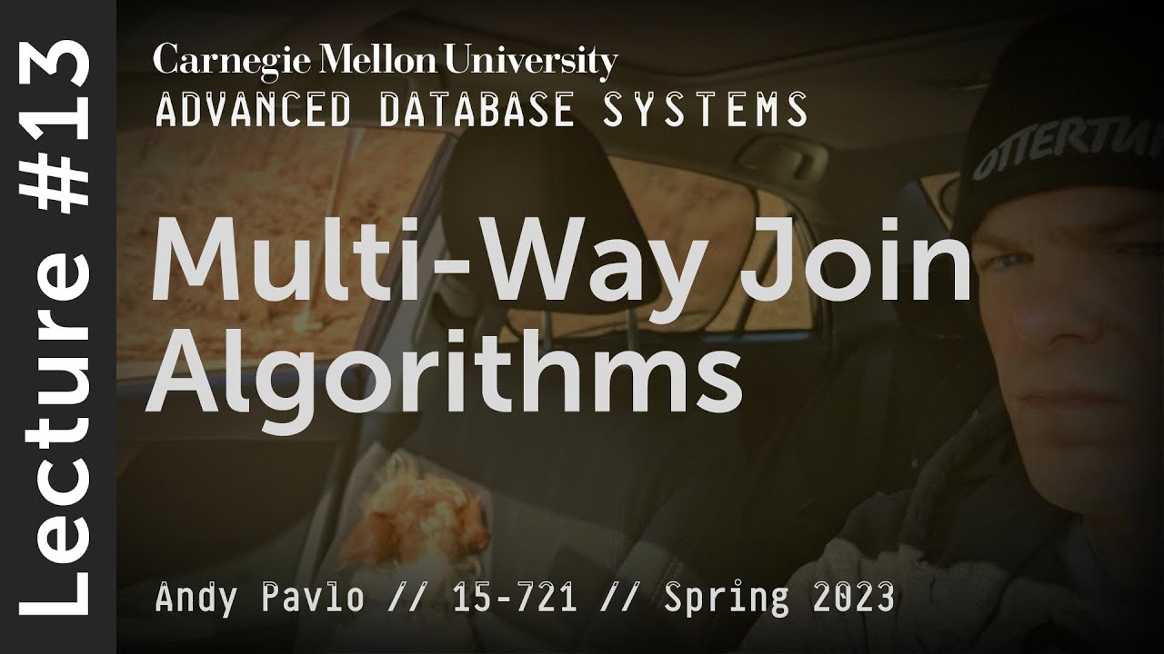 13 - Multi-Way / Worst-Case Optimal Join Algorithms (CMU Advanced Databases / Spring 2023)