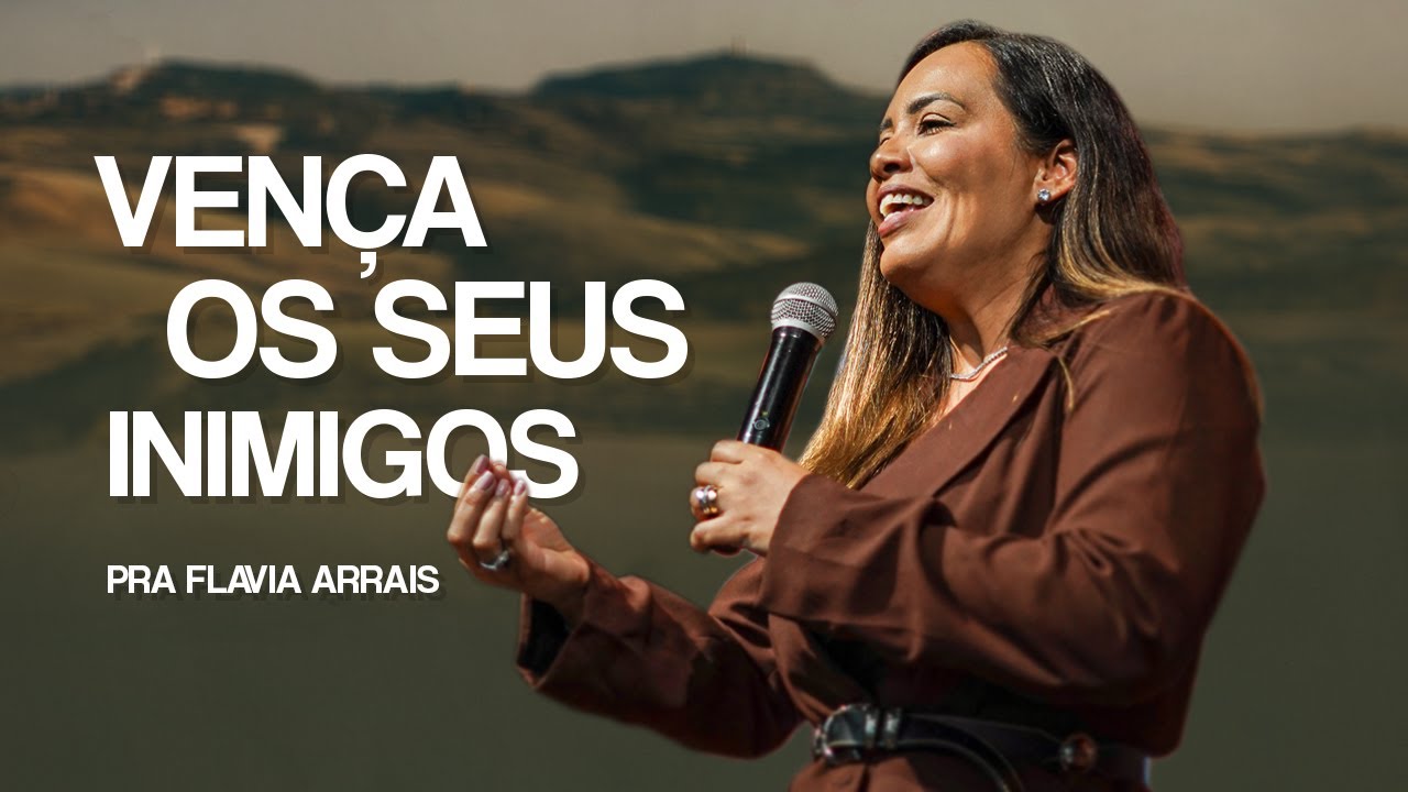 Vença os seus inimigos | Pastora Flavia Arrais