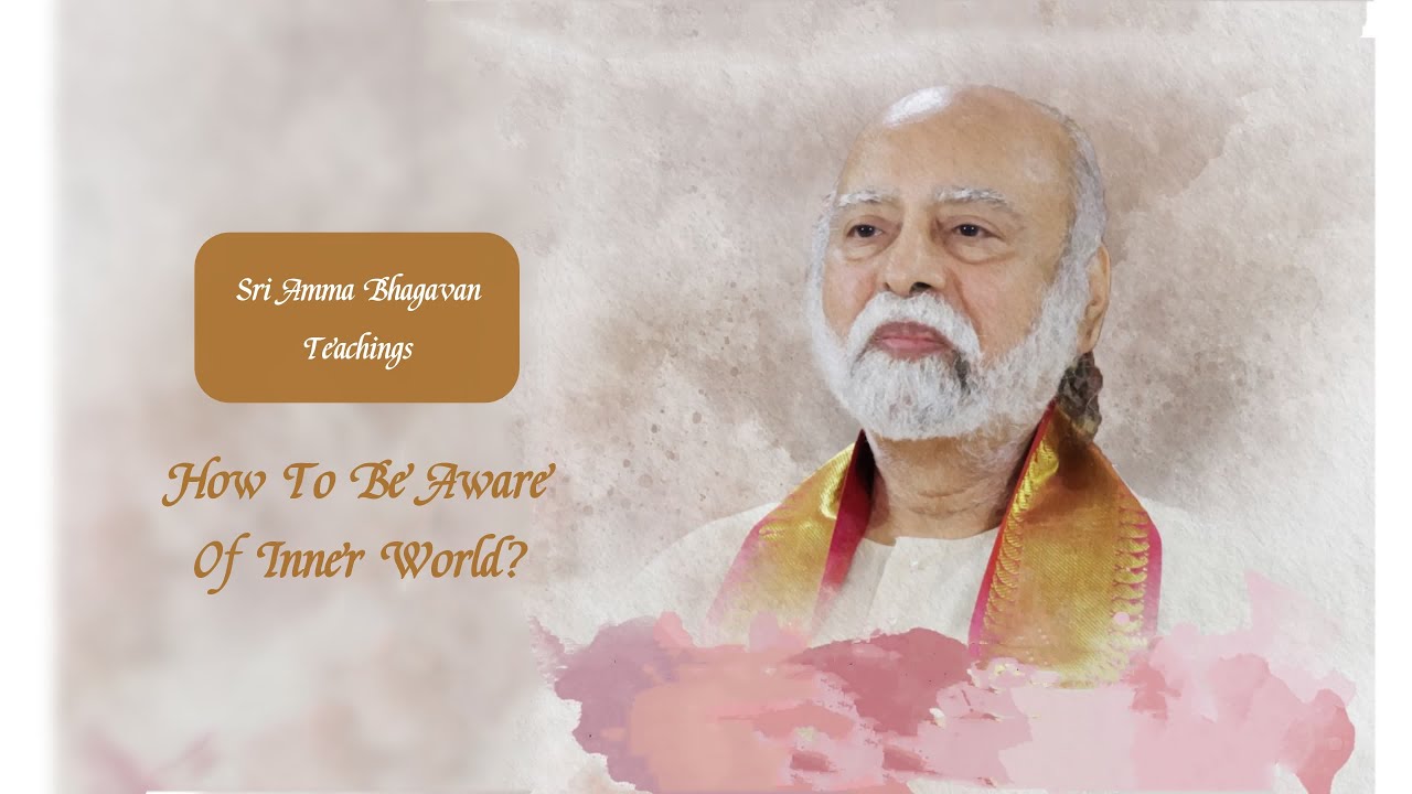 Sri Bhagavan - How to Be Aware of Inner World? - Sri Amma Bhagavan - MB04