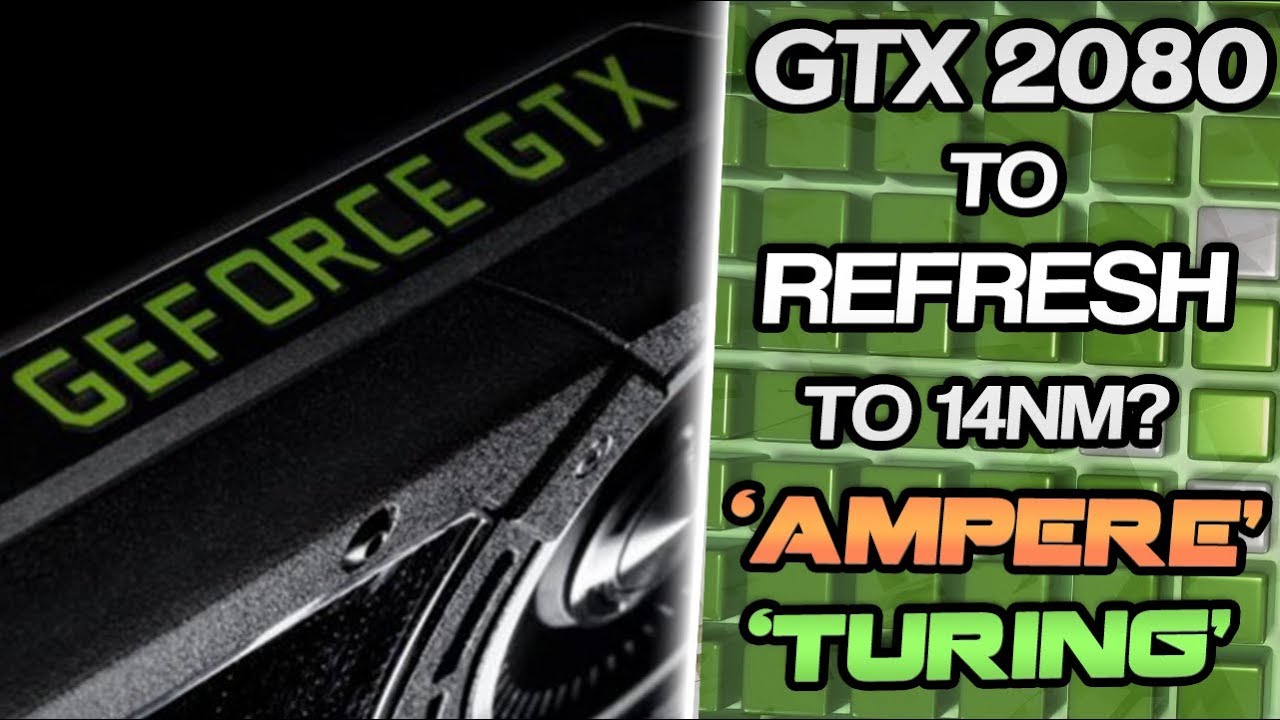Will the GTX 2080 be a REFRESH? Discussing 'Ampere' & 'Turing' 12nm & 14nm Rumors.