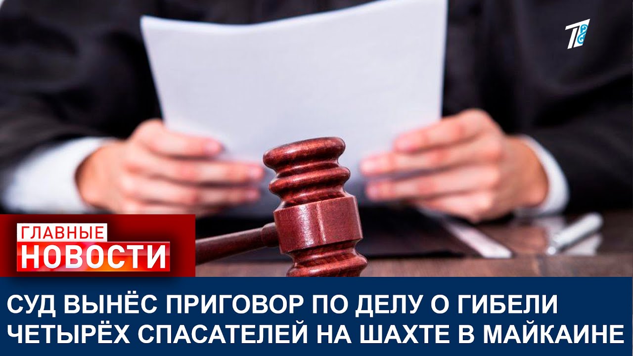 СУД ВЫНЁС ПРИГОВОР ПО ДЕЛУ О ГИБЕЛИ ЧЕТЫРЁХ СПАСАТЕЛЕЙ НА ШАХТЕ В МАЙКАИНЕ