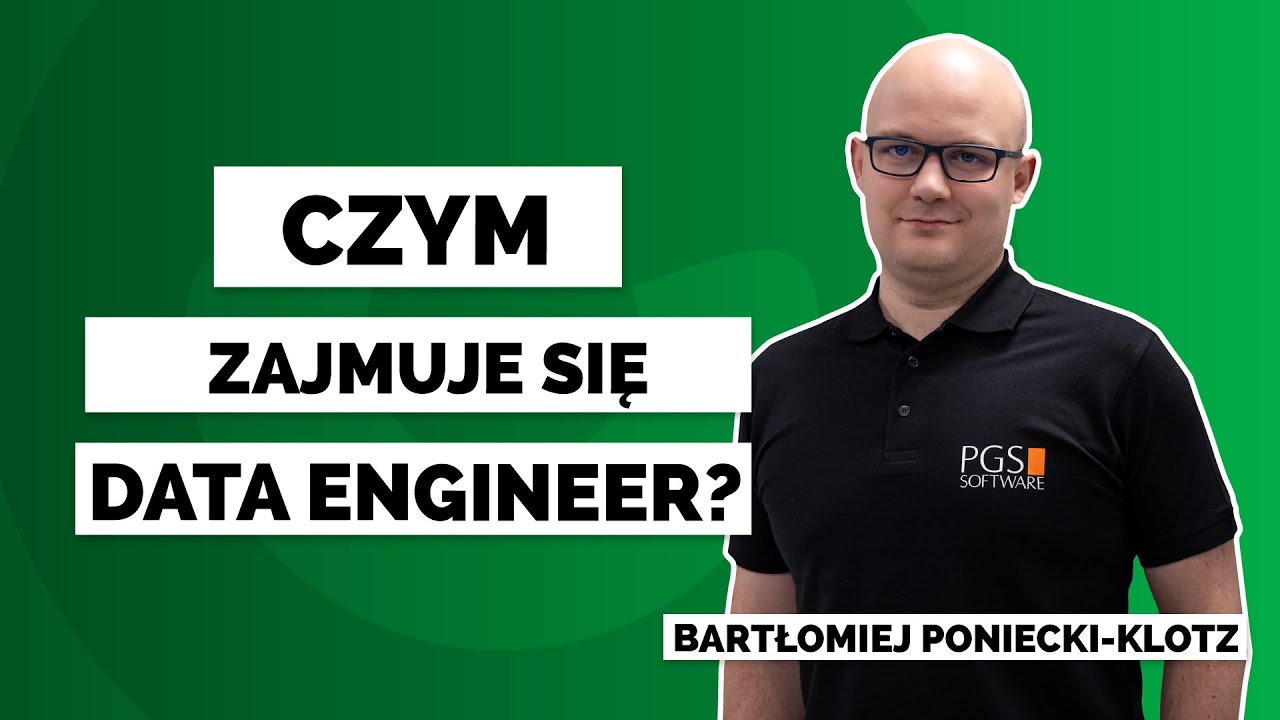 Czym zajmuje się Data Engineer? Bartłomiej Poniecki-Klotz PGS Software