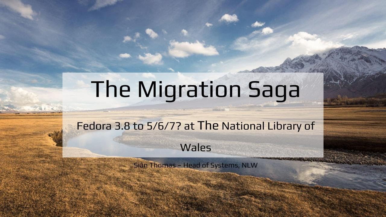 The Migration Saga: Fedora 3.8 to 5/6/7? at National Library of Wales