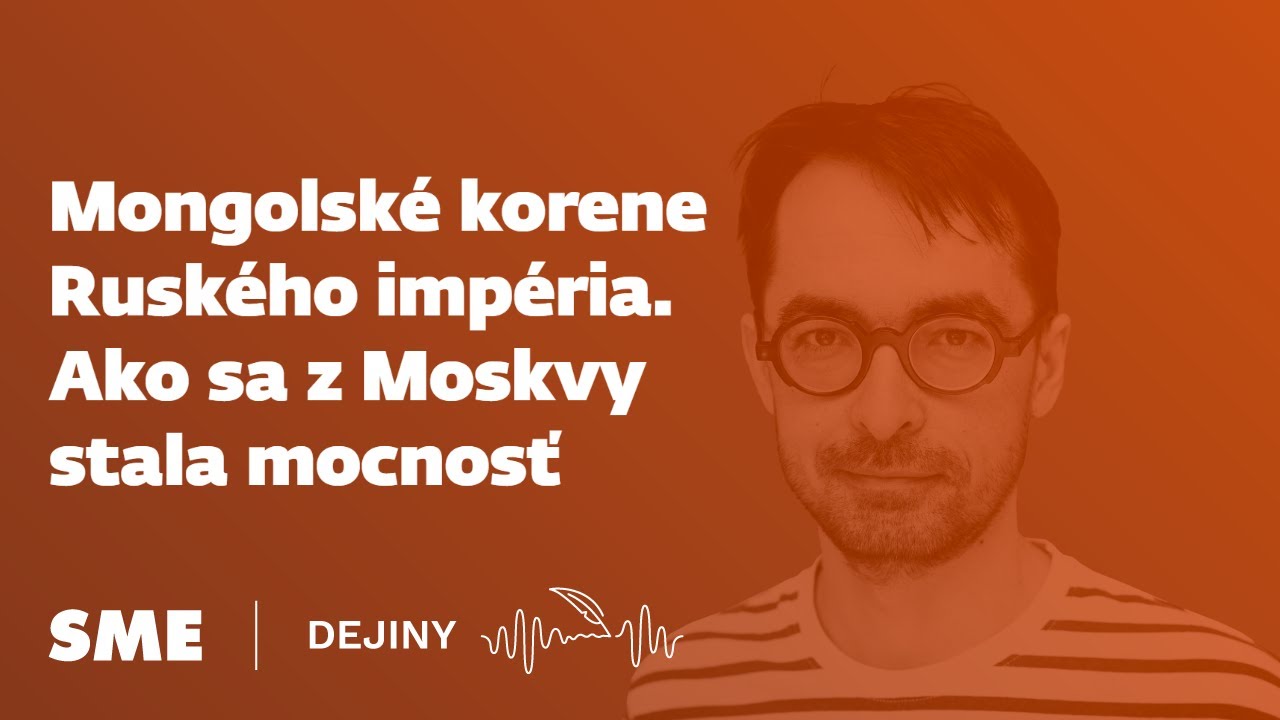 Mongolsk&eacute; korene Rusk&eacute;ho imp&eacute;ria. Ako sa z Moskvy stala mocnosť (podcast Dejiny)
