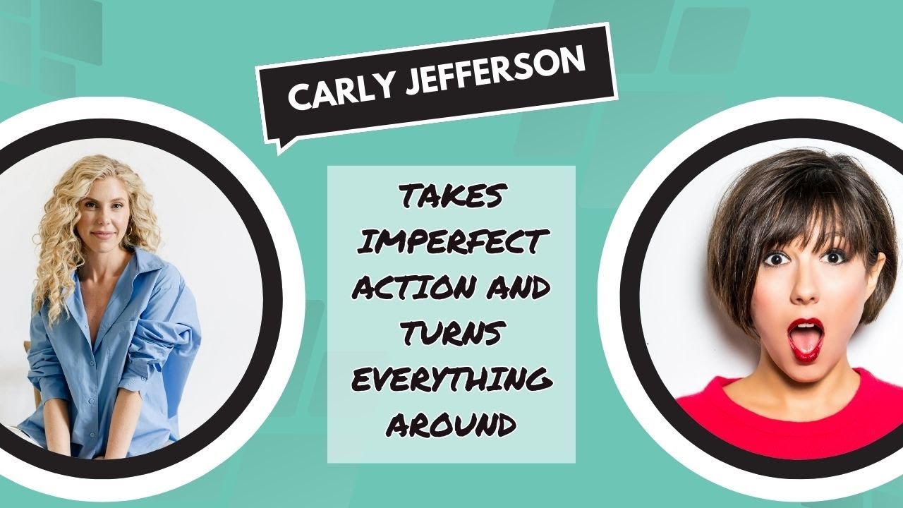Carly Jefferson Takes Imperfect Action and Turns Everything Around