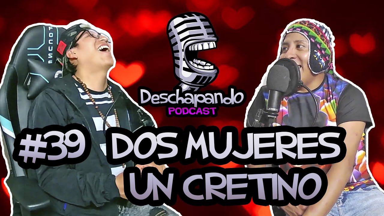 DOS MUJERES UN CRETINO #39 Deschapando Podcast