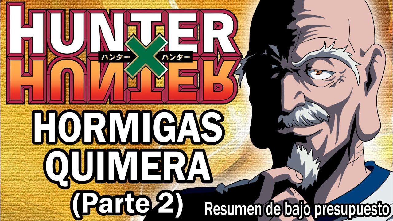 Resumiendo HUNTER X HUNTER / Hormigas Quimera (Parte 2)