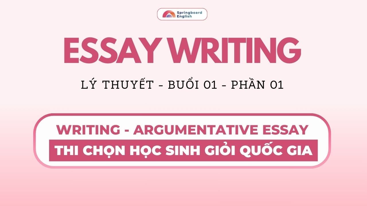 Springboard | Lý thuyết Essay Writing - HSG Quốc Gia (Buổi 1)