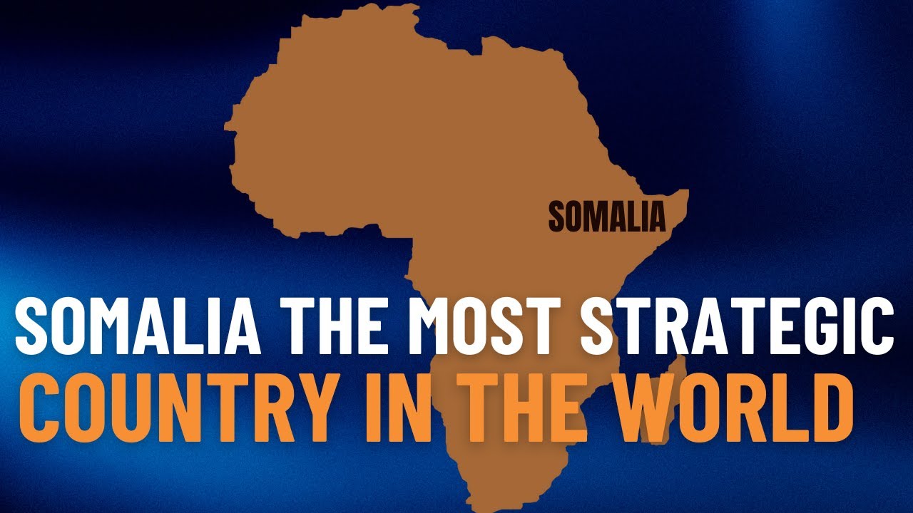 Somalia The Most Strategic Country in the World