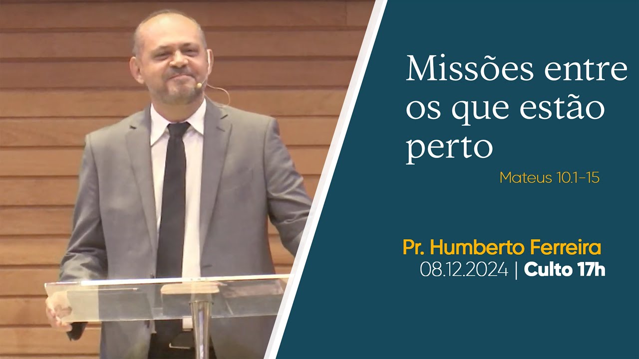 Missões entre os que estão perto | Pr. Humberto Ferreira | 08.12.2024